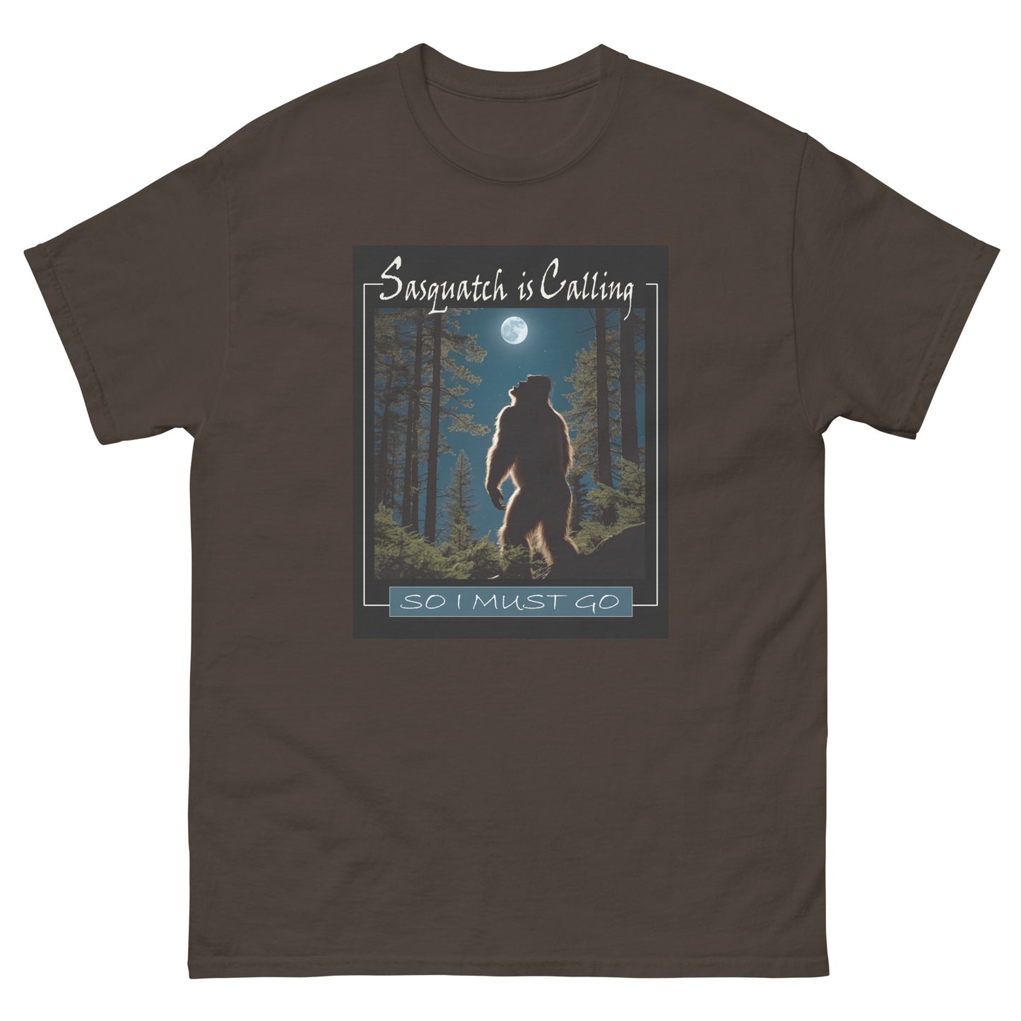 Sasquatch Is Calling...So I Must Go! Classic tee in Multiple sizes and Colors!